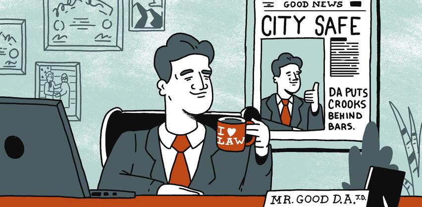 Illustration of a District Attorney wearing a suit and tie who is seated at a desk with a name tag inscribed with “Mr. Good D.A.”. This D.A. has a smug expression and holds a coffee cup which reads “I Love Law”. On the wall behind the desk there is a framed newspaper article featuring a portrait of the D.A. and the text “City Safe, D.A. Puts crooks behind bars”.